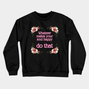 Whatever makes your soul happy - do that Crewneck Sweatshirt